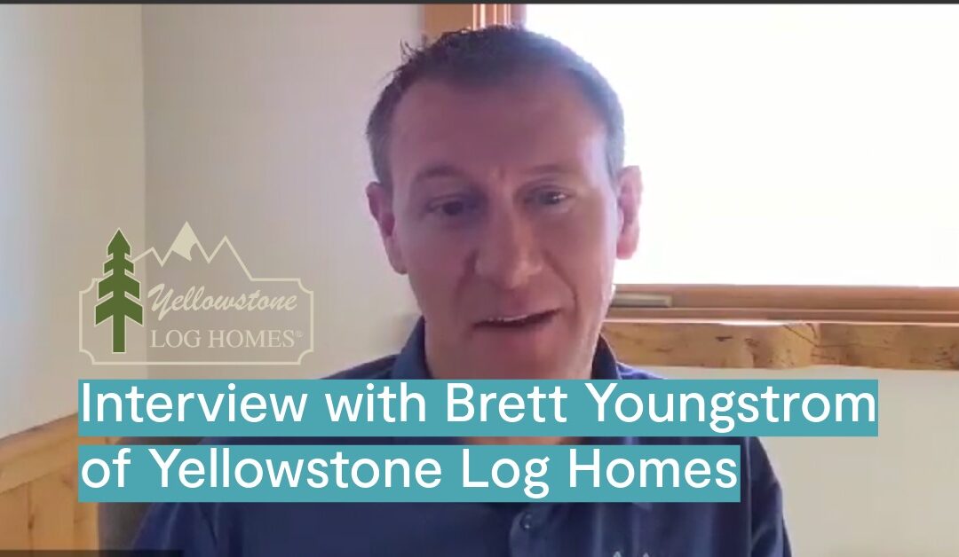 An Interview with Brett Youngstrom from Yellowstone Log Homes